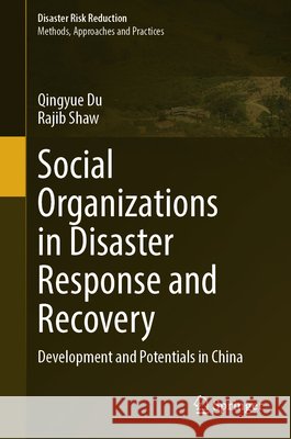 Social Organizations in Disaster Response and Recovery: Development and Potentials in China Qingyue Du Rajib Shaw 9789819228454 Springer
