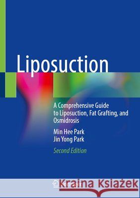 Liposuction: A Comprehensive Guide to Liposuction, Fat Grafting, and Osmidrosis Min Hee Park Jin Yong Park 9789819228935