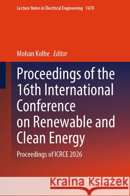 Proceedings of the 16th International Conference on Renewable and Clean Energy: Proceedings of Icrce 2026 Mohan Kolhe 9789819231089