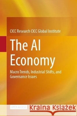 The AI Economy: Macro Trends, Industrial Shifts, and Governance Issues CICC Research CICC Global Institute 9789819232697