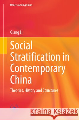 Social Stratification in Contemporary China: Theories, History and Structures Li, Qiang 9789819233274