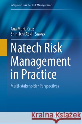 Natech Risk Management in Practice: Multi-Stakeholder Perspectives Cruz, Ana Maria, Aoki, Shin-Ichi 9789819236923 Springer