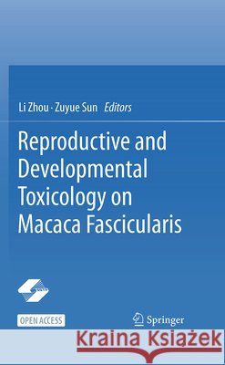 Reproductive and Developmental Toxicology on Macaca Fascicularis Zhou, Li, Sun, Zuyue 9789819238330 Springer