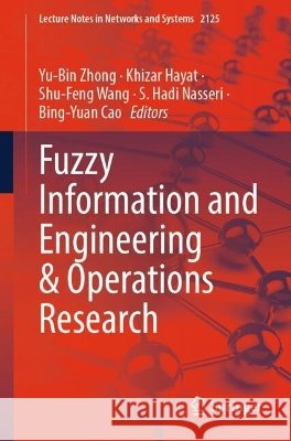 Fuzzy Information and Engineering & Operations Research Yu-Bin Zhong Khizar Hayat Shu-Feng Wang 9789819241392