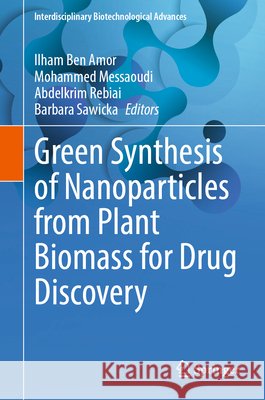 Green Synthesis of Nanoparticles from Plant Biomass for Drug Discovery Ben Amor, Ilham, Messaoudi, Mohammed, Rebiai, Abdelkrim 9789819249213 Springer