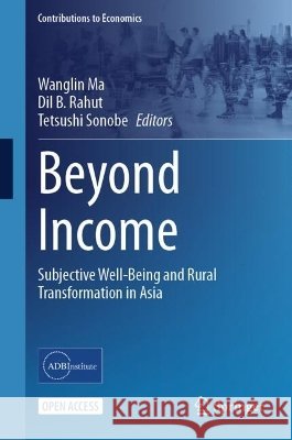 Beyond Income: Subjective Well-Being and Rural Transformation in Asia Ma, Wanglin, Rahut, DIL B., Sonobe, Tetsushi 9789819249565