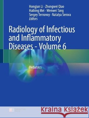 Radiology of Infectious and Inflammatory Diseases - Volume 6: Pediatrics Li, Hongjun, Qiao, Zhongwei, Mei, Haibing 9789819249954 Springer