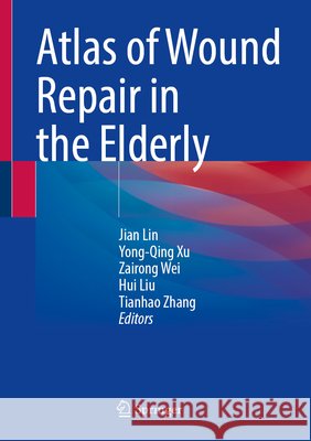 Atlas of Wound Repair in the Elderly Lin, Jian, Xu, Yong-Qing, Wei, Zairong 9789819256693 Springer