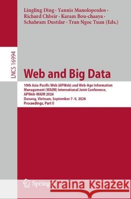 Web and Big Data: 10th Asia-Pacific Web (Apweb) and Web-Age Information Management (Waim) International Joint Conference, Apweb-Waim 2026, Danang, Vie Ding, Lingling, Manolopoulos, Yannis, Chbeir, Richard 9789819256952
