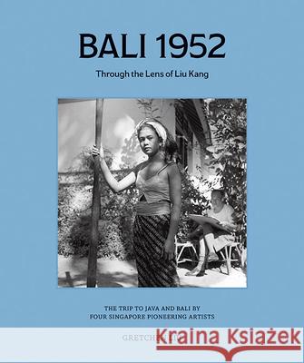 Bali 1952: Through The Lens Of Liu Kang Gretchen Liu 9789819428632
