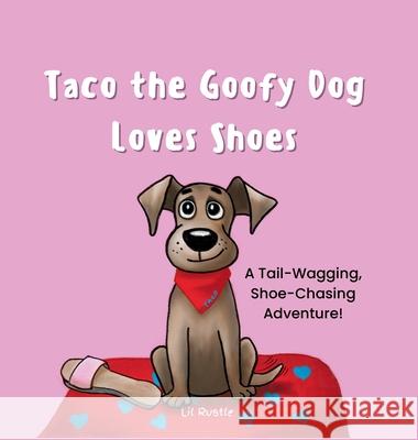 Taco the Goofy Dog Loves Shoes: A Tail-Wagging, Shoe-Chasing Adventure! Lil Rustle 9789819430123 World of Lil Rustle