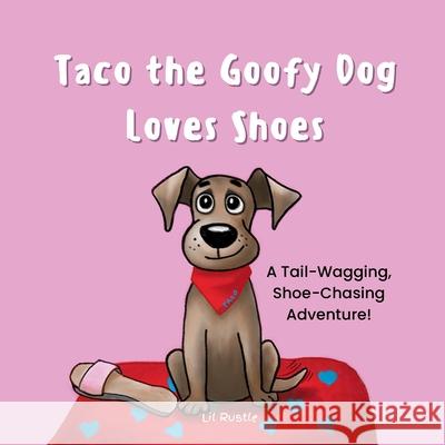 Taco the Goofy Dog Loves Shoes: A Tail-Wagging, Shoe-Chasing Adventure! Lil Rustle 9789819430130 World of Lil Rustle