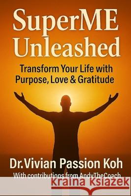 SuperME Unleashed: Transform Your Life Purpose Love Gratitude Andy Ng Vivian Passion Koh 9789819432400 Pay Kindness Forward