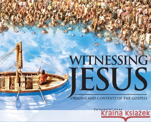 Witnessing Jesus: Origins and Contexts of the Gospels Dominic Fam 9789819436682
