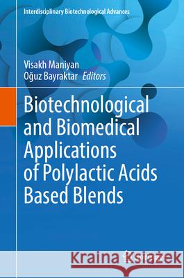 Biotechnological and Biomedical Applications of Polylactic Acids Based Blends Visakh Maniyan Oğuz Bayraktar 9789819500932 Springer