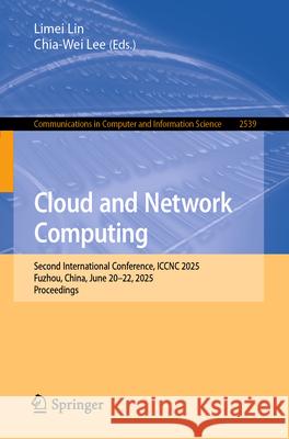 Cloud and Network Computing: Second International Conference, Iccnc 2025, Fuzhou, China, June 20-22, 2025, Proceedings Limei Lin Chia-Wei Lee 9789819501281 Springer