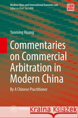 Commentaries on Commercial Arbitration in Modern China: By a Chinese Practitioner Yanming Huang 9789819501670 Springer