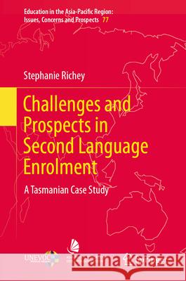 Challenges and Prospects in Second Language Enrolment: A Tasmanian Case Study Stephanie Richey 9789819501946 Springer
