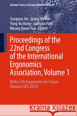 Proceedings of the 22nd Congress of the International Ergonomics Association, Volume 1: Better Life Ergonomics for Future Humans (Iea 2024) Sangeun Jin Jeong Ho Kim Yong-Ku Kong 9789819502103 Springer
