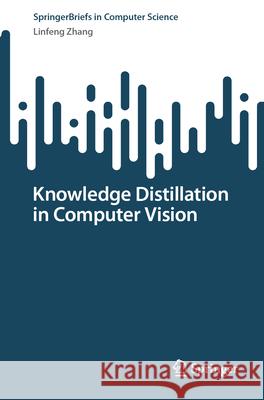 Knowledge Distillation in Computer Vision Linfeng Zhang 9789819503667