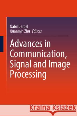 Advances in Communication, Signal & Image Processing Nabil Derbel Quanmin Zhu 9789819504008