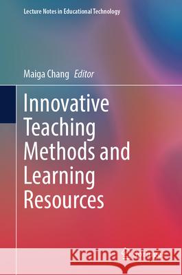 Innovative Teaching Methods and Learning Resources Maiga Chang 9789819504046