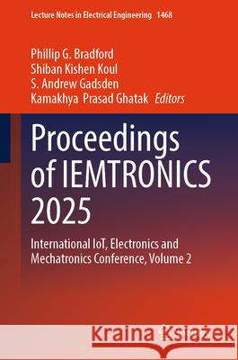 Proceedings of Iemtronics 2025: International Iot, Electronics and Mechatronics Conference, Volume 2 Phillip G. Bradford Shiban Kishen Koul S. Andrew Gadsden 9789819504329 Springer