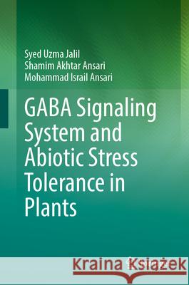 Gaba Signaling System and Abiotic Stress Tolerance in Plants Syed Uzma Jalil Shamim Akhtar Ansari Mohammad Israil Ansari 9789819504367