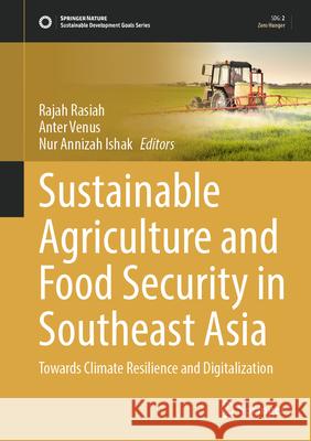 Sustainable Agriculture and Food Security in Southeast Asia: Towards Climate Resilience and Digitalization Rajah Rasiah Anter Venus Nur Annizah Ishak 9789819504763 Springer