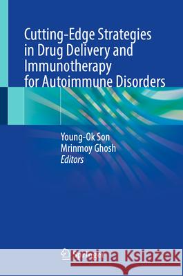 Cutting-Edge Strategies in Drug Delivery and Immunotherapy for Autoimmune Disorders Young-Ok Son Mrinmoy Ghosh 9789819505197 Springer
