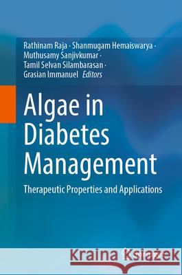 Algae in Diabetes Management: Therapeutic Properties and Applications Rathinam Raja Shanmugam Hemaiswarya Muthusamy Sanjivkumar 9789819505708