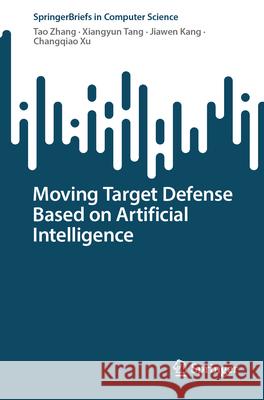 Moving Target Defense Based on Artificial Intelligence Zhang, Tao, Tang, Xiangyun, Kang, Jiawen 9789819506149 Springer