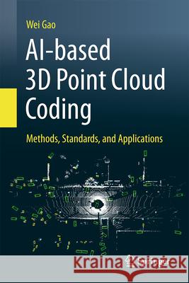 Ai-Based 3D Point Cloud Coding: Methods, Standards, and Applications Wei Gao 9789819506590 Springer