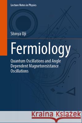 Fermiology: Quantum Oscillations and Angle Dependent Magnetoresistance Oscillations Shinya Uji 9789819508198 Springer
