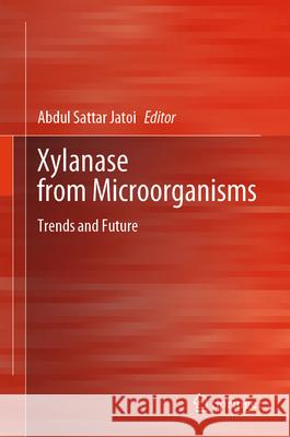 Xylanase from Microorganisms: Trends and Future Abdul Satta 9789819508235 Springer
