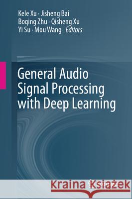 General Audio Signal Processing with Deep Learning Kele Xu 9789819508358 Springer