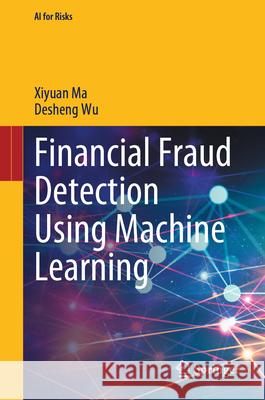 Financial Fraud Detection Using Machine Learning Xiyuan Ma Desheng Wu 9789819508396 Springer