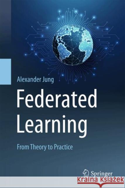 Federated Learning: From Theory to Practice Alexander Jung 9789819510085 Springer
