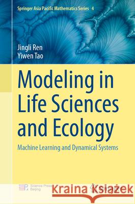 Modeling in Life Sciences and Ecology: Machine Learning & Dynamic System Jingli Ren Yiwen Tao 9789819510375