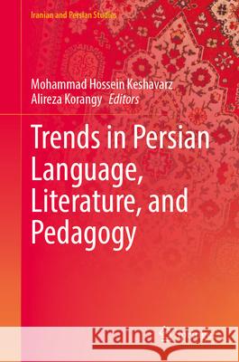 Trends in Persian Language, Literature, and Pedagogy Mohammad Hossein Keshavarz Alireza Korangy 9789819510450 Springer