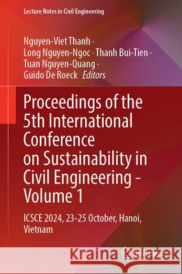 Proceedings of the 5th International Conference on Sustainability in Civil Engineering - Volume 1: Icsce 2024, 23-25 October, Hanoi, Vietnam Nguyen-Viet Thanh Long Nguyen-Ngoc Thanh Bui-Tien 9789819510719