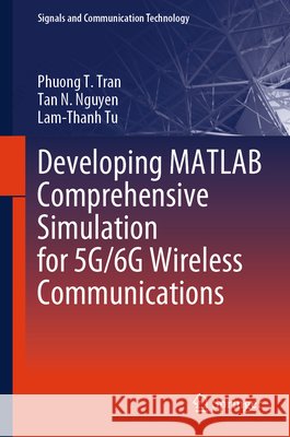Developing MATLAB Comprehensive Simulation for 5g/6g Wireless Communications Phuong T. Tran Tan N. Nguyen Lam-Thanh Tu 9789819511167