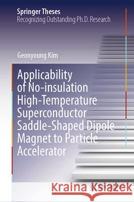 Applicability of No-insulation High-Temperature Superconductor Saddle-Shaped Dipole Magnet to Particle Accelerator Kim, Geonyoung 9789819511303 Springer
