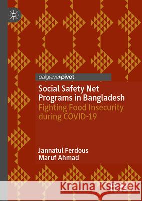 Social Safety Net Programs in Bangladesh: Fighting Food Insecurity During Covid-19 Jannatul Ferdous Maruf Ahmad 9789819511556 Palgrave MacMillan