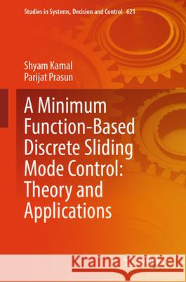 A Minimum Function-Based Discrete Sliding Mode Control: Theory and Applications Shyam Kamal Parijat Prasun 9789819511600 Springer