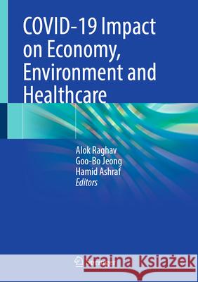 Covid-19 Impact on Economy, Environment and Healthcare Alok Raghav Goo-Bo Jeong Hamid Ashraf 9789819511952 Springer