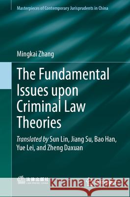The Fundamental Issues Upon Criminal Law Theories Mingkai Zhang 9789819512751 Springer