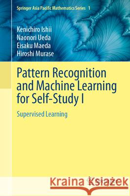 Pattern Recognition and Machine Learning for Self-Study I: Supervised Learning Kenichiro Ishii Naonori Ueda Eisaku Maeda 9789819514779 Springer