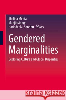 Gendered Marginalities: Exploring Culture and Global Disparities Shalina Mehta Manjit Monga Harinder M. Sandhu 9789819515561 Springer