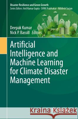 Artificial Intelligence and Machine Learning for Climate Disaster Management Deepak Kumar Nick P. Bassill 9789819515875 Springer